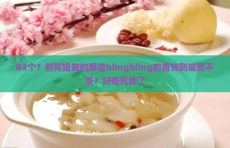 燕窝姐戴首饰多少钱一个