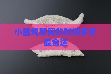 小盅炖燕窝炖多久合适