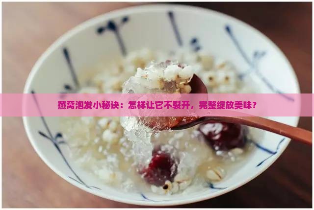 燕窝怎么泡才不开裂窍门