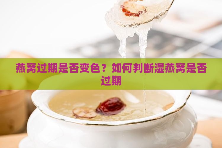 湿燕窝过期是什么颜色