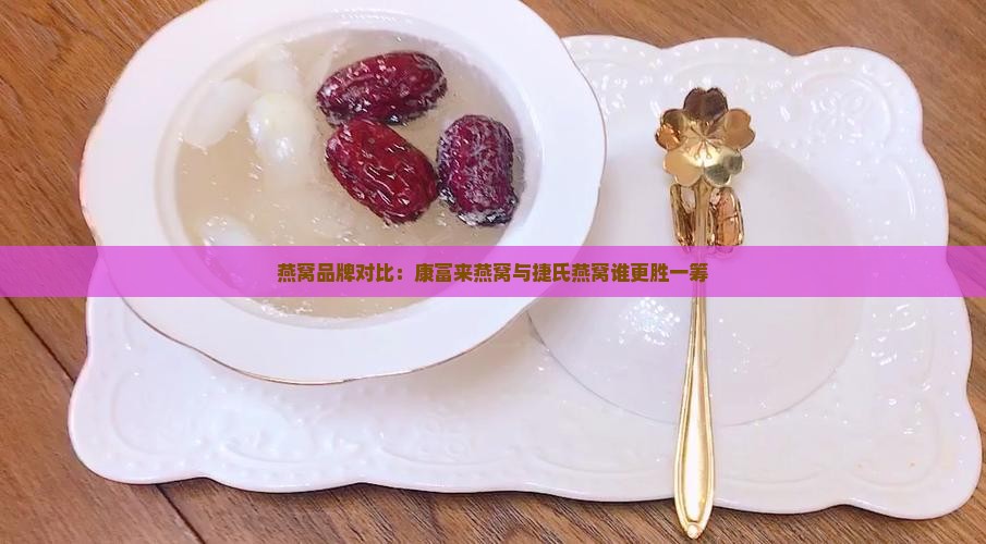 康富来和捷氏燕窝哪个好