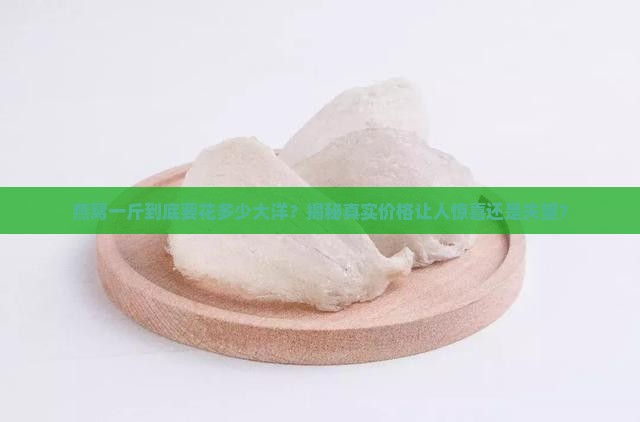 真的燕窝一斤多少钱啊