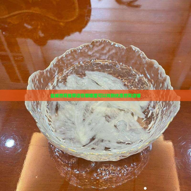 盐城燕窝推荐店在哪里啊