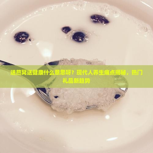 送燕窝送健康什么意思呀