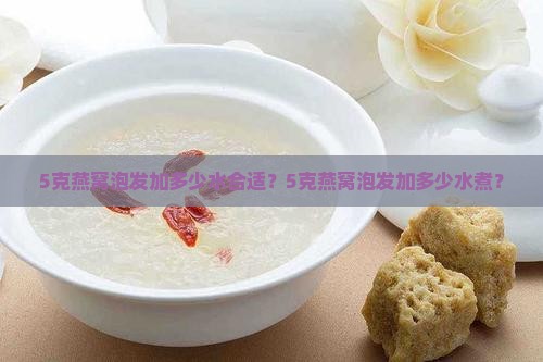 5克燕窝泡发加多少水
