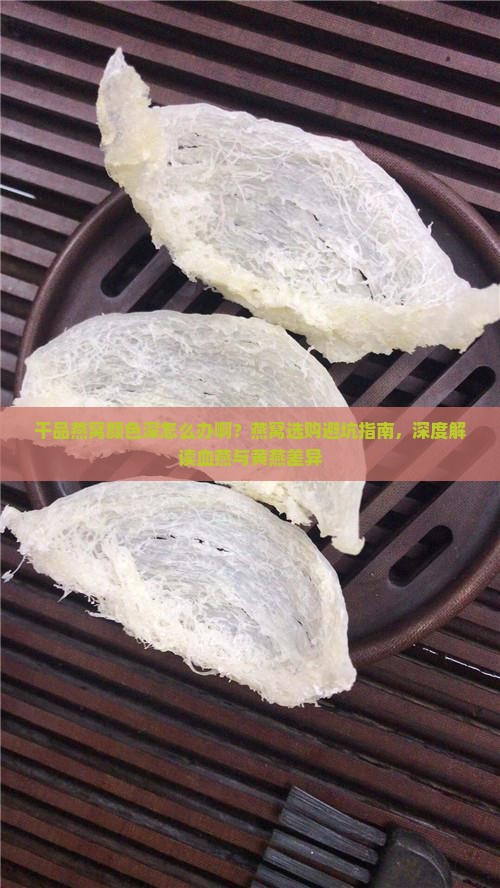 干品燕窝颜色深怎么办啊