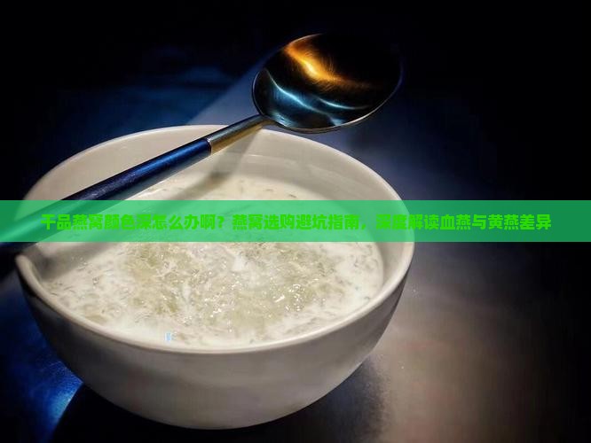 干品燕窝颜色深怎么办啊