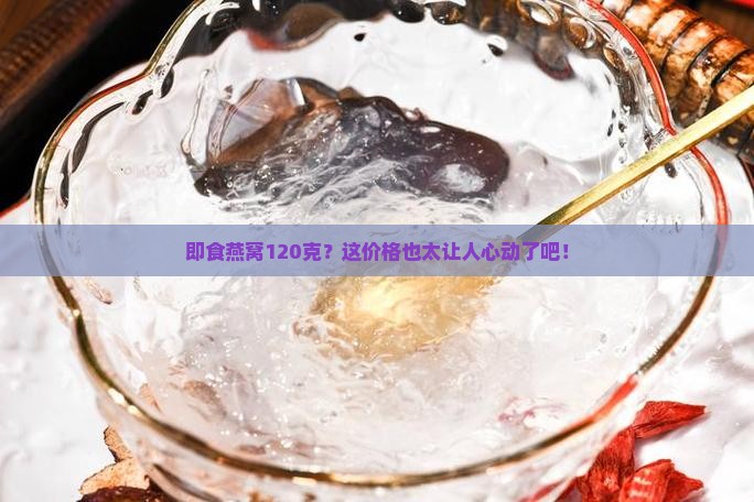 即食燕窝120克多少钱