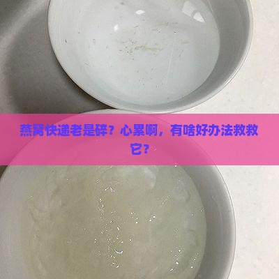 燕窝快递容易碎怎么办