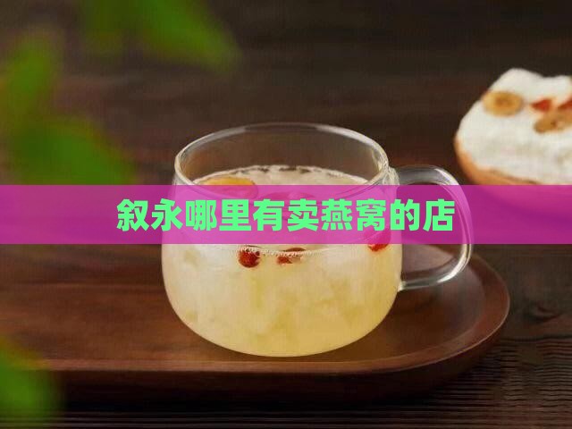 叙永哪里有卖燕窝的店啊