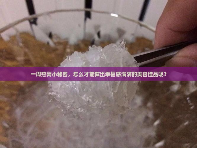 如何做一周的燕窝窍门呢 如何做一周的燕窝窍门呢