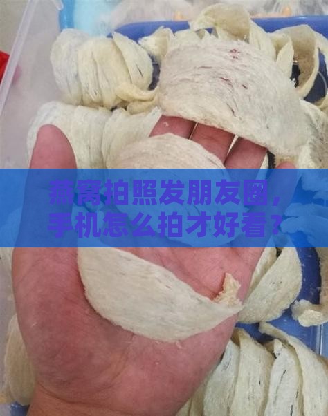 燕窝怎么用手机拍出来