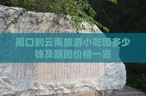 周口到云南旅游小吃团多少钱及跟团价格一览