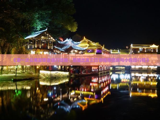 《第一次云南昆明自由行攻略：楚雄出发三日游推荐路线与小包团行程》