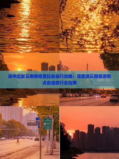 徐州出发云南香格里拉自由行攻略：深度游云南旅游景点自由旅行全指南