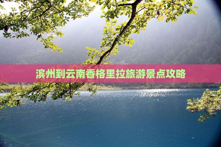 滨州到云南香格里拉旅游景点攻略