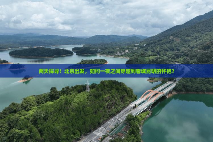 两天探寻！北京出发，如何一夜之间穿越到春城昆明的怀抱？