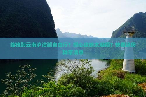 临猗到云南泸沽湖自由行？担心攻略太麻烦？快看这份种草清单