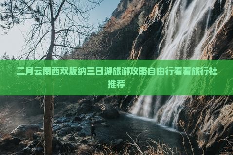 二月云南西双版纳三日游旅游攻略自由行看看旅行社推荐