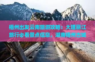 梧州出发云南旅游攻略：大理丽江旅行必看景点信息，湖南梧州古城国际旅行社精选云南小吃特色美食十大精品之旅