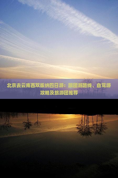 北京去云南西双版纳四日游：跟团游路线、自驾游攻略及旅游团推荐