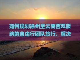 徐州到云南西双版纳自由团