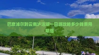 巴彦淖尔到云南泸沽湖一日