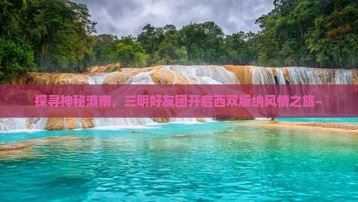 三明到云南西双版纳团体旅游 三明到云南西双版纳团体旅游