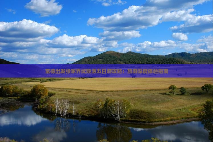 常德出发张家界武陵源五日游攻略：旅游深度体验指南