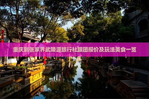 重庆到张家界武陵源旅行社跟团报价及玩法美食一览