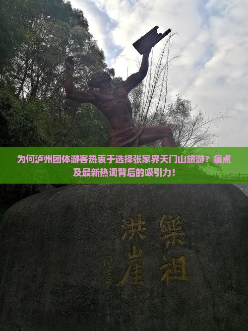 为何泸州团体游客热衷于选择张家界天门山旅游？痛点及最新热词背后的吸引力！