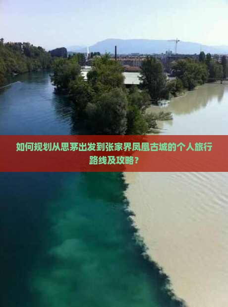 如何规划从思茅出发到张家界凤凰古城的个人旅行路线及攻略？