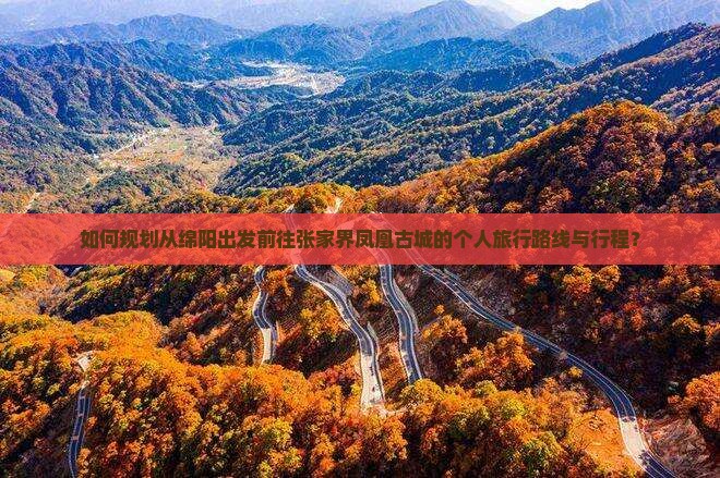 如何规划从绵阳出发前往张家界凤凰古城的个人旅行路线与行程？