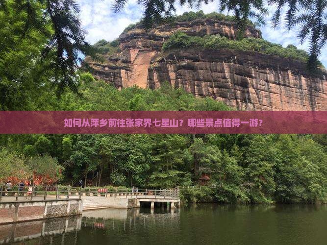 如何从萍乡前往张家界七星山？哪些景点值得一游？