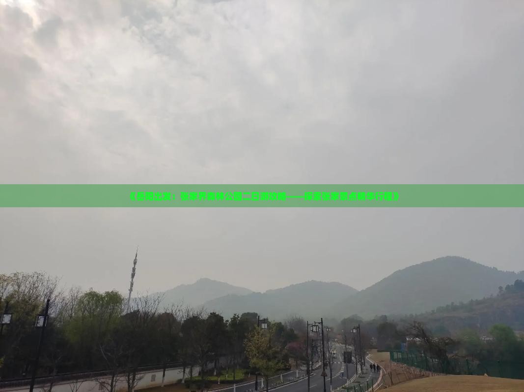 《岳阳出发：张家界森林公园二日游攻略——探索张家景点精华行程》