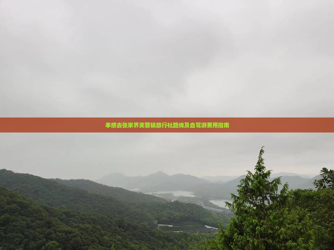孝感去张家界芙蓉镇旅行社路线及自驾游费用指南