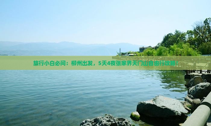 旅行小白必问：柳州出发，5天4夜张家界天门山自由行攻略！