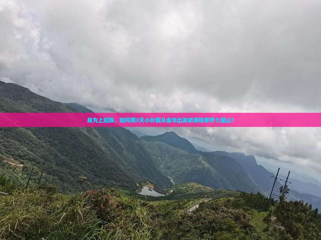 身为上班族，如何用3天小长假从金华出发畅游张家界七星山？