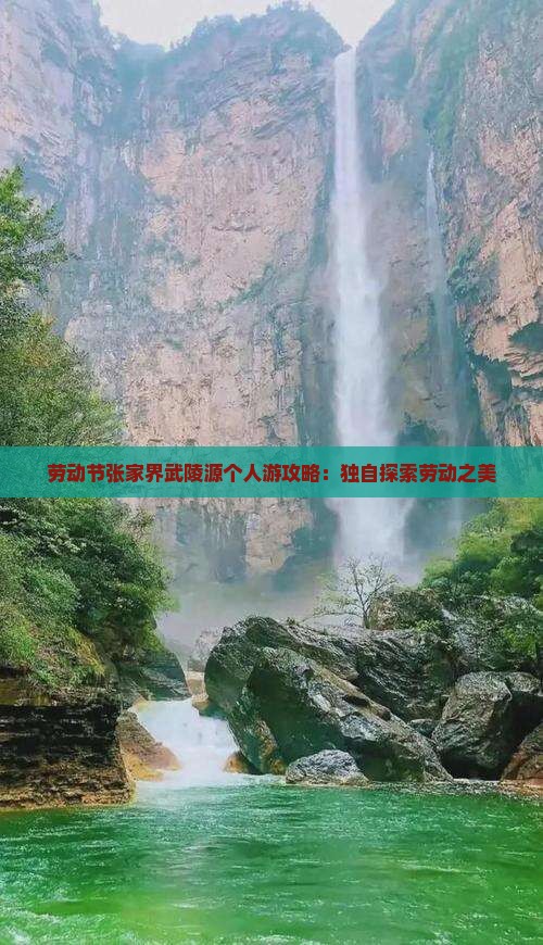 劳动节张家界武陵源个人游攻略：独自探索劳动之美
