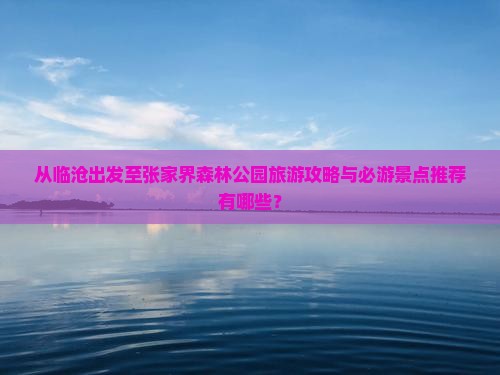 临沧去张家界森林公园必去地 临沧去张家界森林公园必去地