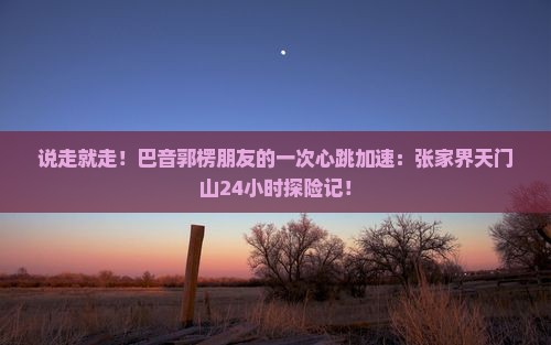 巴音郭楞去张家界天门山一日