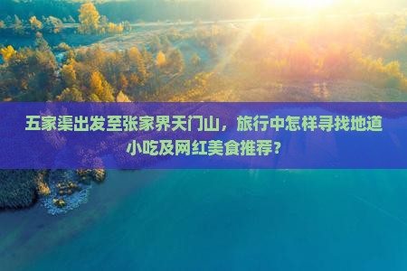 五家渠去张家界天门山旅游小吃 五家渠去张家界天门山旅游小吃