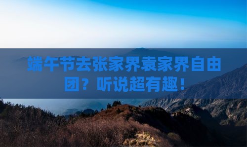 端午节去张家界袁家界自由团