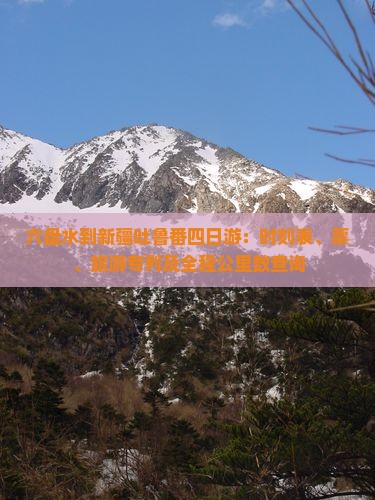 六盘水到新疆吐鲁番四日游：时刻表、票、旅游专列及全程公里数查询