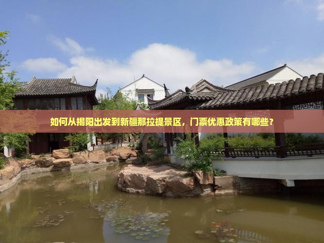 如何从揭阳出发到新疆那拉提景区，门票优惠政策有哪些？