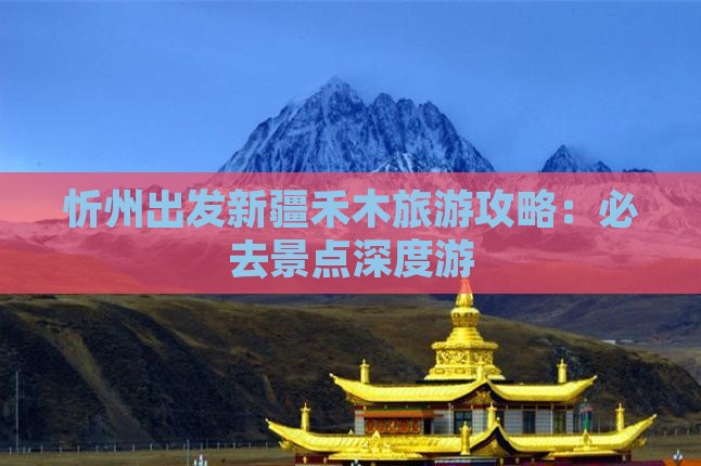 忻州出发新疆禾木旅游攻略：必去景点深度游