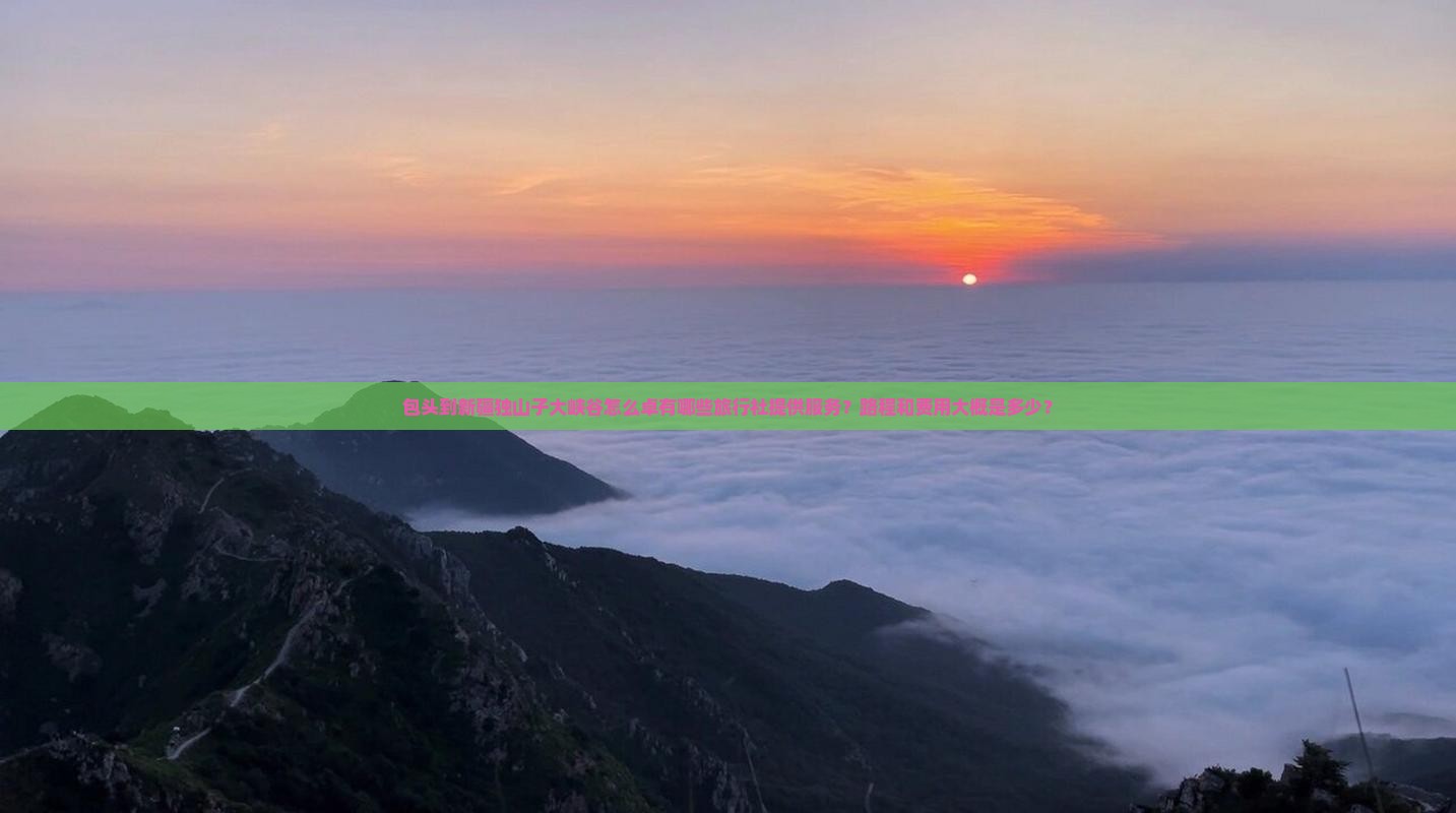 包头到新疆独山子大峡谷怎么卓有哪些旅行社提供服务？路程和费用大概是多少？