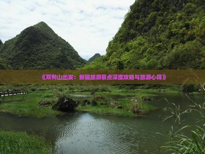 《双鸭山出发：新疆旅游景点深度攻略与旅游心得》