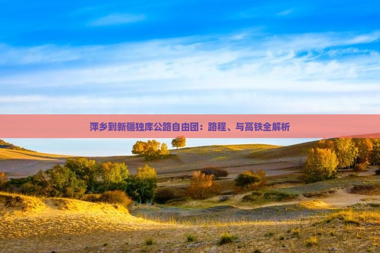 萍乡到新疆独库公路自由团：路程、与高铁全解析