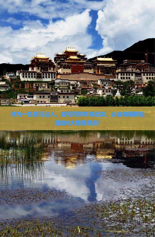 作为一名旅行达人，如何在黔东南出发，必去新疆那拉提的8大绝美景点？